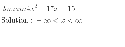The domain of 4x^2+17x-15 is -infinity <x<infinity